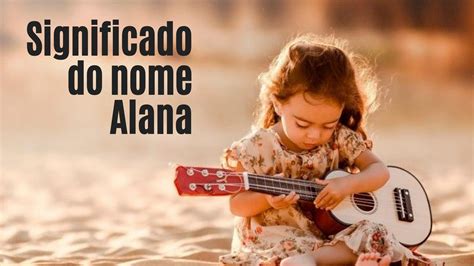 Significado Do Nome Alana – Tudo que você precisa saber