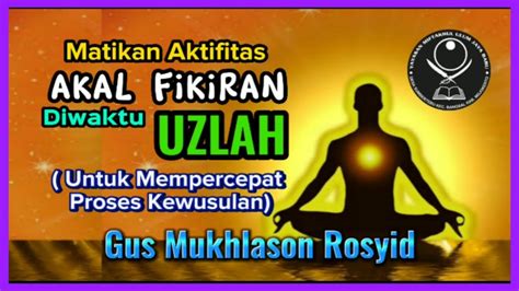 Cara Mengunci Fikiran Diwaktu Uzlah Agar Cepat Wusul Gus Mukhlason