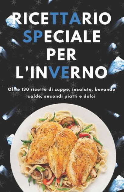 Ricettario Speciale Per L Inverno Oltre 130 Ricette Di Zuppe Insalate