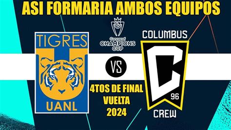 Asi Formaria Tigres Vs Columbus Crew Por La Vuelta De Los Cuartos De