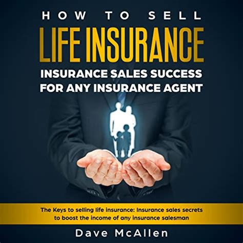 How To Sell Life Insurance Insurance Sales Success For Any Insurance Agent The