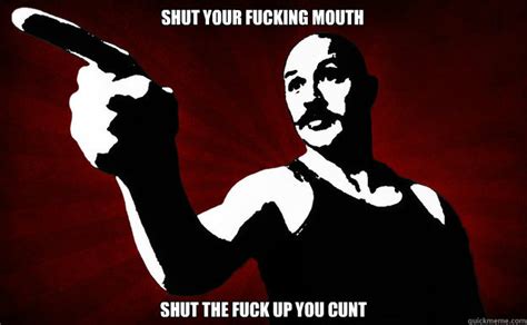 Shut Your Fucking Mouth Shut The Fuck Up You Cunt Bronson At His Best