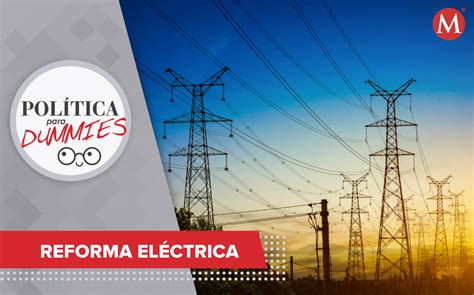 En qué consiste la reforma eléctrica de AMLO Grupo Milenio