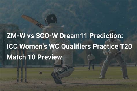 Zm W Vs Sco W Dream11 Prediction Icc Womens Wc Qualifiers Practice T20 Match 10 Preview