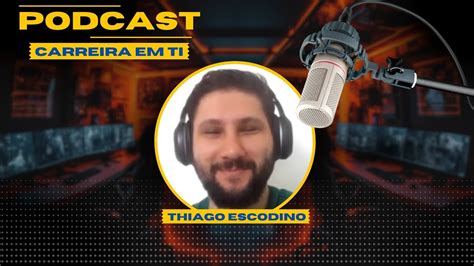 Podcast Carreira Em TI Thiago Escodino YouTube