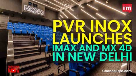 Pvr Inox Launches Imax And Mx D In New Delhi Channeliam Channel I