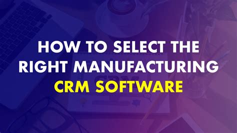 How To Select The Right Manufacturing Crm Software For Your Business