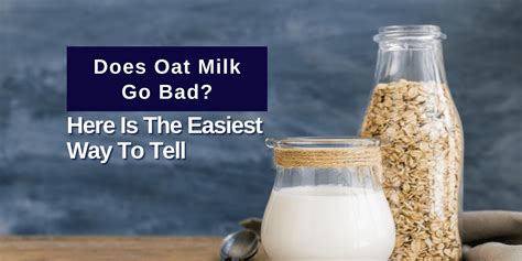 Does Oat Milk Go Bad Here Is The Easiest Way To Tell 2022