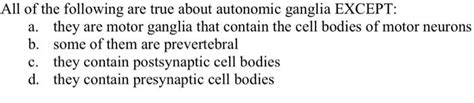 Solved All of the following are true about autonomic ganglia | Chegg.com