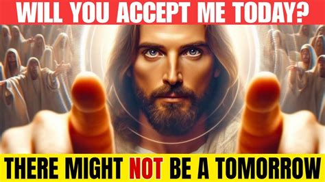 God Says Will You Accept Me Today Or Not God Message Today