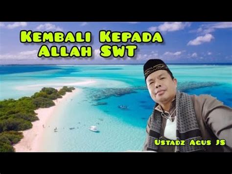 KEMBALI KEPADA ALLAH SWT By Ustadz Agus JS YouTube