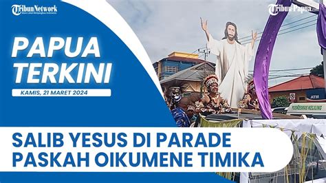 Papua Terkini Meriah Salib Yesus Warnai Parade Paskah Oikumene Di