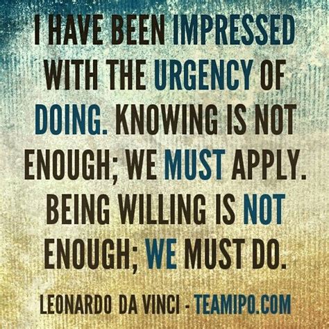 I Have Been Impressed With The Urgency Of Doing Knowing Is Not Enough