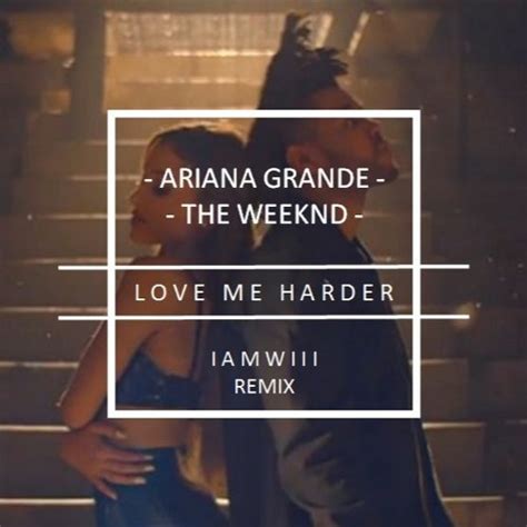 Stream Ariana Grande The Weeknd Love Me Harder Iamwlll Remix By