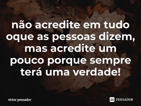 ⁠não Acredite Em Tudo Oque As Pessoas Victor Pensador Pensador