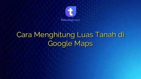 Cara Menghitung Luas Tanah Di Google Maps