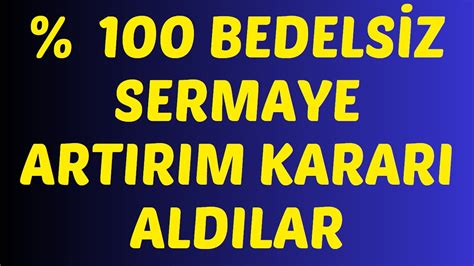 100 BEDELSİZ SERMAYE ARTIRIM KARARI ALDILAR YouTube