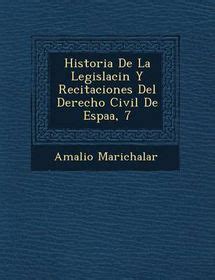 Historia De La Legislaci N Y Recitaciones Del Derecho Civil De Espa A