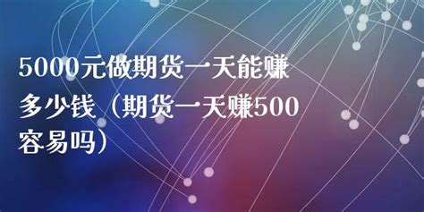 5000元做期货一天能赚多少钱（期货一天赚500容易吗） 财经之家