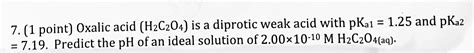 Solved 7 1 Point Oxalic Acid H2c2o4 Is A Diprotic Weak