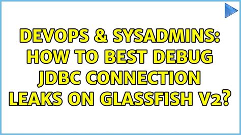 DevOps SysAdmins How To Best Debug JDBC Connection Leaks On