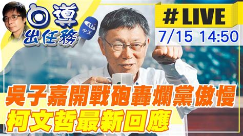 【白導出任務live】董事長開講「高雄場喊卡」吳子嘉曬對話截圖批柯文哲傲慢 柯p南投參加揭牌儀式最新回應 20230715