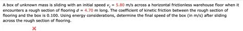 Solved A Box Of Unknown Mass Is Sliding With An Initial Chegg