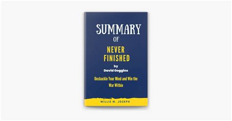 Summary Of Never Finished By David Goggins Unshackle Your Mind And