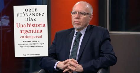 “una Historia Argentina En Tiempo Real” El Libro Donde Jorge Fernández