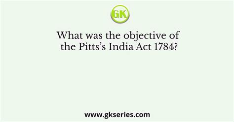 What Was The Objective Of The Pittss India Act 1784