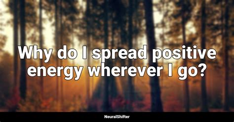 Energy Affirmations Why Do I Spread Positive Energy Wherever I Go