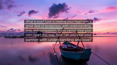 Thich Nhat Hanh Quote “what Is Love Love Is Treating Your Heart With