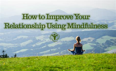 How To Improve Your Relationship Using Mindfulness