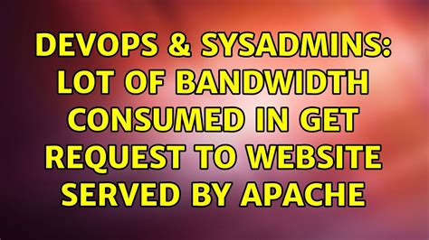 Devops Sysadmins Lot Of Bandwidth Consumed In Get Request To Website