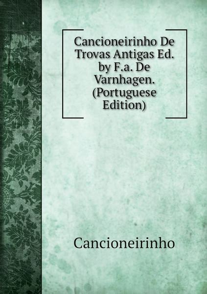 Cancioneirinho De Trovas Antigas Ed By F A De Varnhagen Portuguese