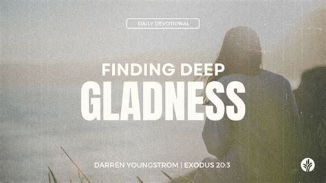 Finding Deep Gladness Exodus 20 3 Our Daily Bread Video Devotional