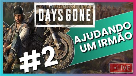 ZERANDO DAYS GONE 02 Ajudando um irmão I Gameplay em PT BR ao vivo e