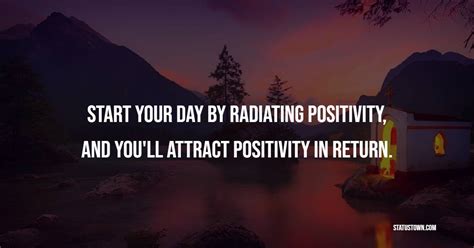 Start Your Day By Radiating Positivity And You Ll Attract Positivity