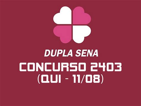 Resultado Da Dupla Sena De Hoje Quinta 11 08 Concurso 2403