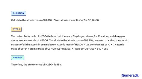 SOLVED: Calculate the atomic mass of H2SO4. Given atomic mass: H = 1u, S = 32, O = 16.