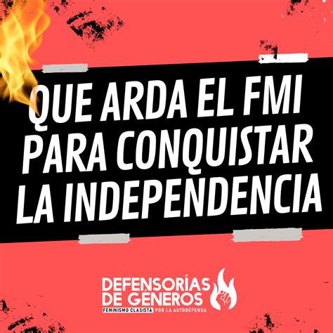 ¡que Arda El Fmi Para Conquistar La Independencia Prensa De Las DefensorÍas De GÉneros