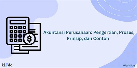 Akuntansi Perusahaan Pengertian Proses Prinsip Dan Contoh