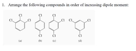 Solved 1 Arrange The Following Compounds In Order Of Increasing Dipole Moment A B C D