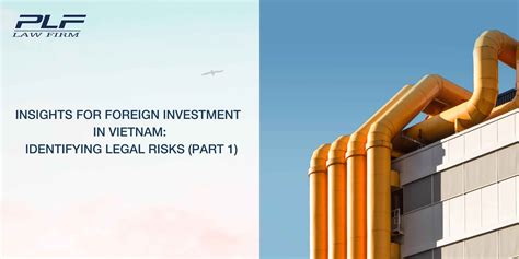 Insights For Foreign Investment In Vietnam Identifying Legal Risks