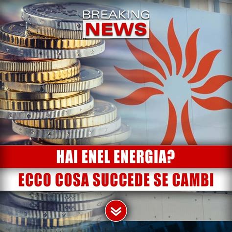 Hai Enel Energia Ecco Cosa Succede Se Cambi