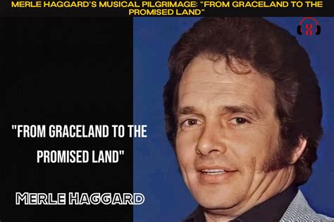 Merle Haggard S Musical Pilgrimage From Graceland To The Promised