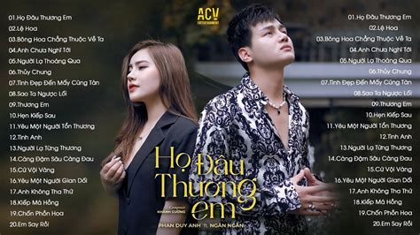 Họ Đâu Thương Em Thật Lòng Ngân Ngân ft Phan Duy Anh Đừng Khóc Em