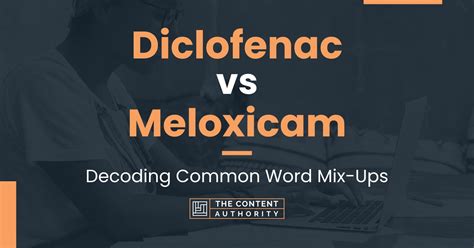 Diclofenac vs Meloxicam: Decoding Common Word Mix-Ups