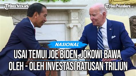 Usai Temui Joe Biden Jokowi Bawa Oleh Oleh Ratusan Triliun Youtube