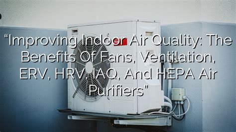 How Heat Recovery Ventilators Hrv Can Improve Air Quality And Fan